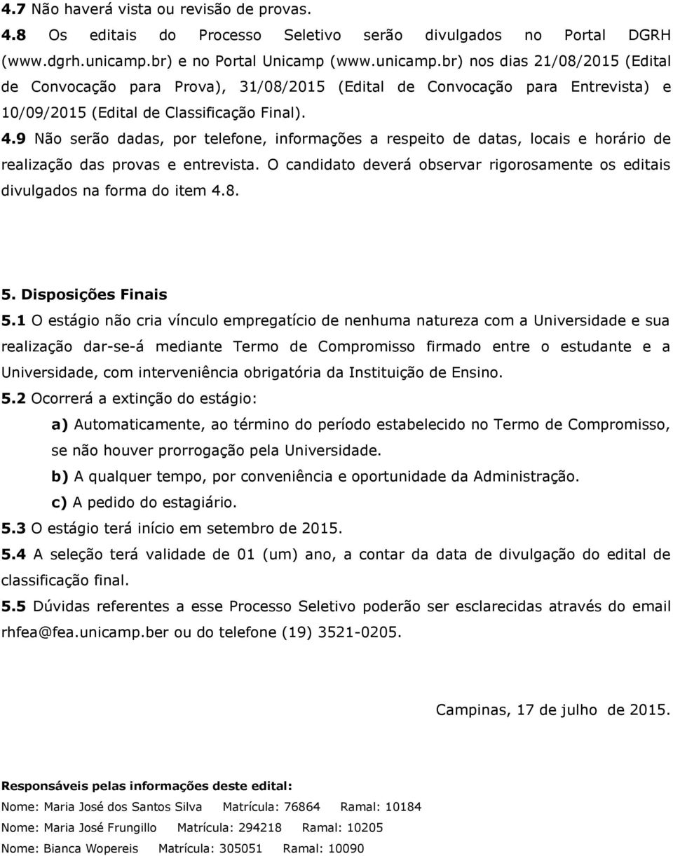 9 Não serão dadas, por telefone, informações a respeito de datas, locais e horário de realização das provas e entrevista.