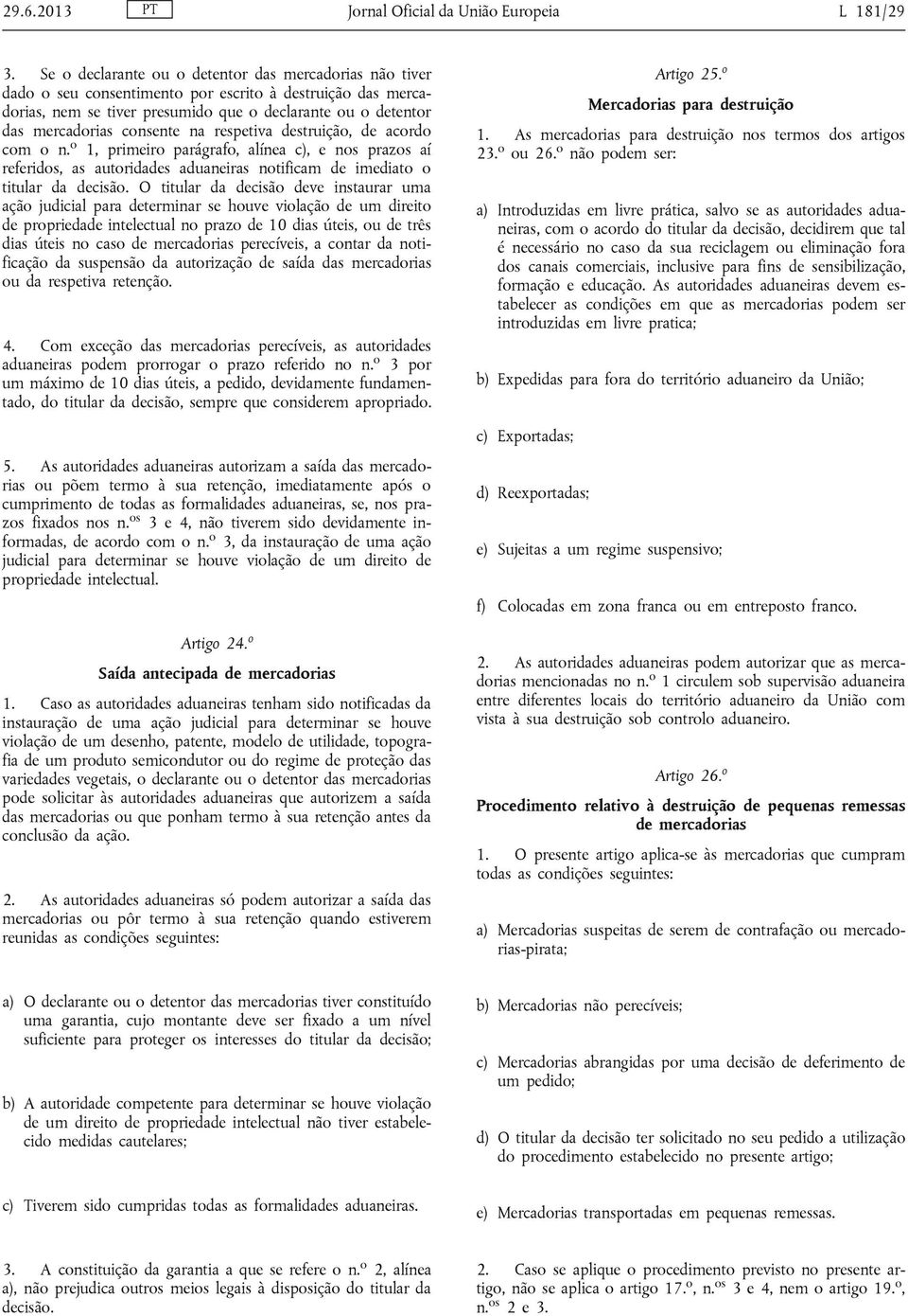 consente na respetiva destruição, de acordo com o n. o 1, primeiro parágrafo, alínea c), e nos prazos aí referidos, as autoridades aduaneiras notificam de imediato o titular da decisão.