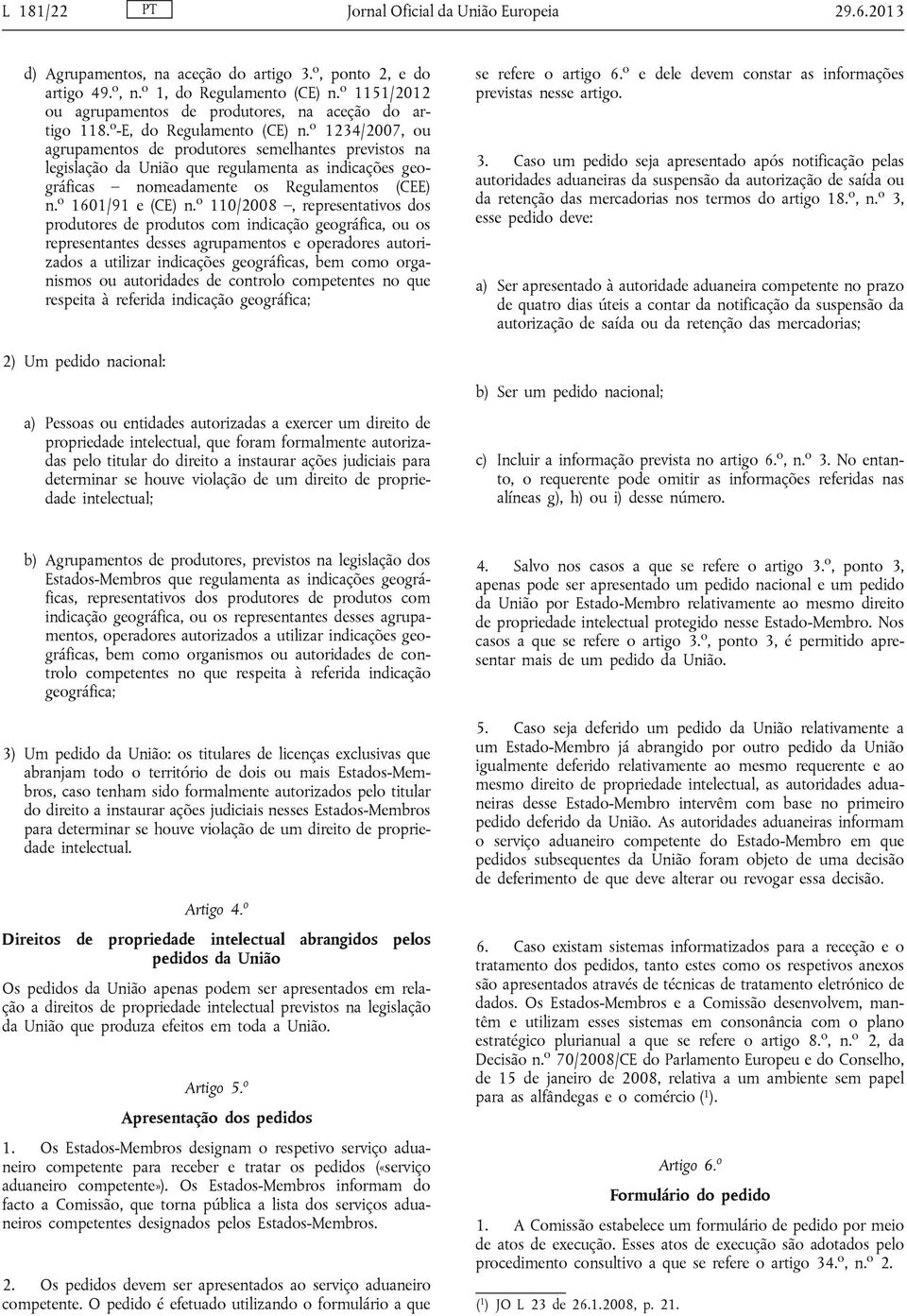 o 1234/2007, ou agrupamentos de produtores semelhantes previstos na legislação da União que regulamenta as indicações geográficas nomeadamente os Regulamentos (CEE) n. o 1601/91 e (CE) n.