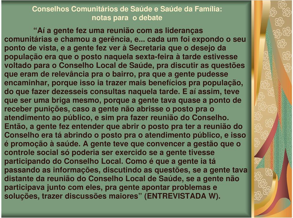 discutir as questões que eram de relevância pra o bairro, pra que a gente pudesse encaminhar, porque isso ia trazer mais benefícios pra população, do que fazer dezesseis consultas naquela tarde.