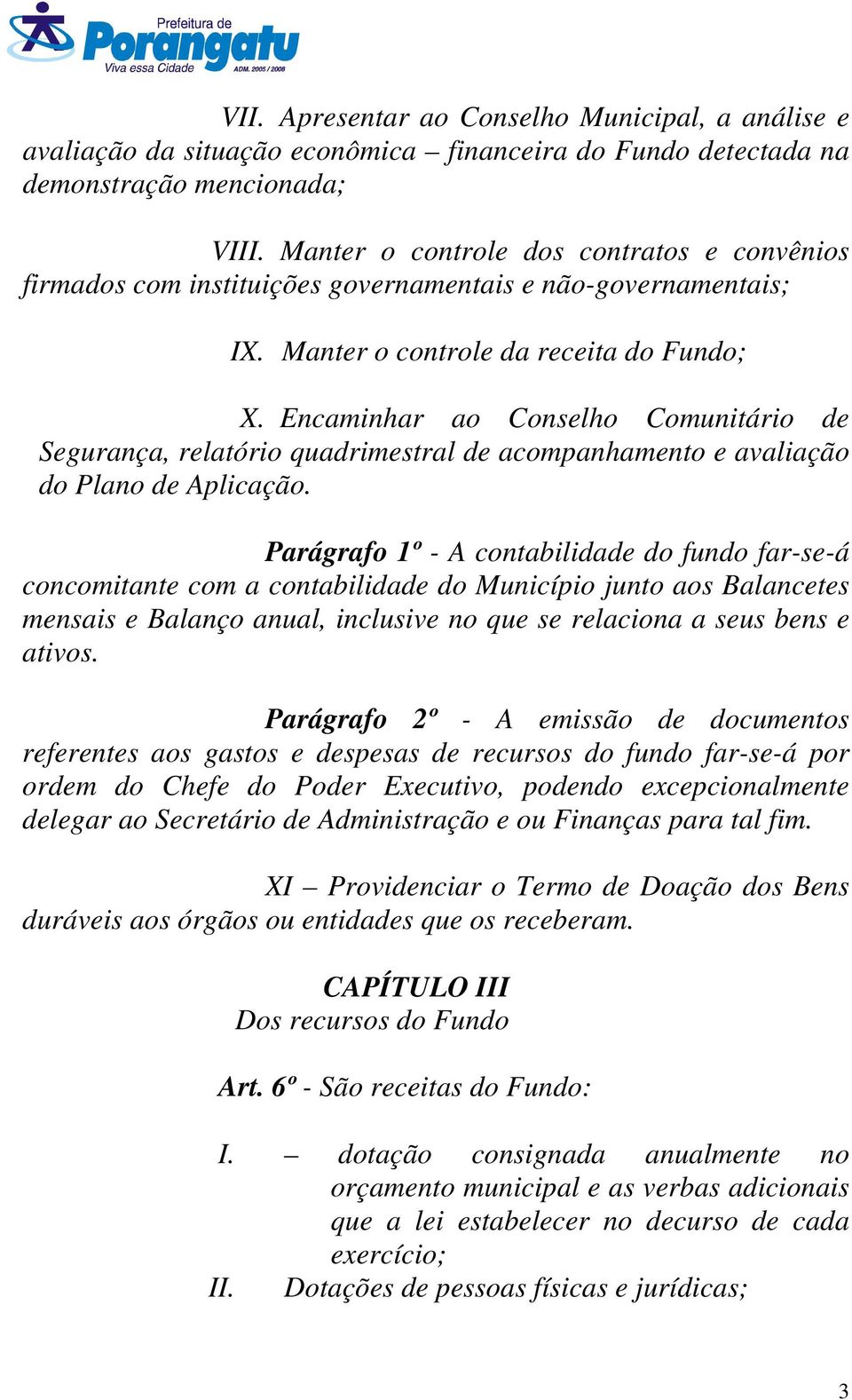 Encaminhar ao Conselho Comunitário de Segurança, relatório quadrimestral de acompanhamento e avaliação do Plano de Aplicação.