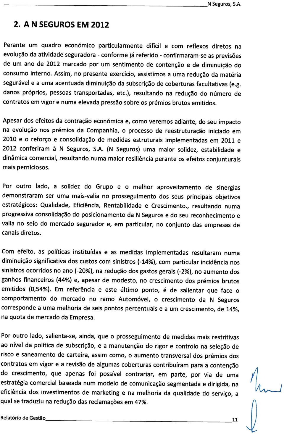 intrn. Assim, n prsnt xrcíci, ssistims um rduçã d mtéri sgurávl um cntud diminuiçã d subscriçã d cbrturs fculttivs (.g. dns própris, psss trnsprtds, tc), rsultnd n rduçã d númr d cntrts m vigr num lvd prssã sbr s prémis bruts mitids.