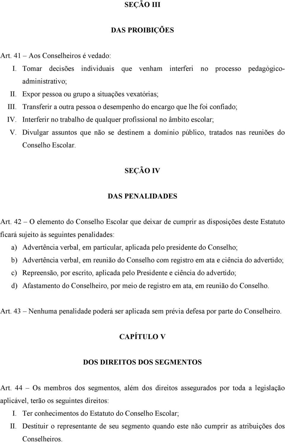 Divulgar assuntos que não se destinem a domínio público, tratados nas reuniões do Conselho Escolar. SEÇÃO IV DAS PENALIDADES Art.