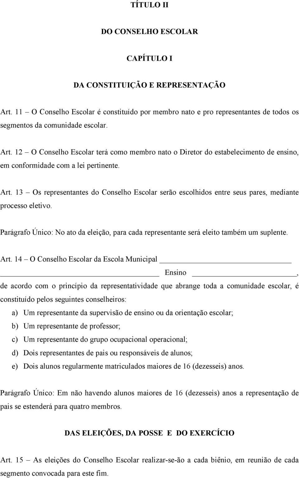 Art. 14 O Conselho Escolar da Escola Municipal Ensino, de acordo com o princípio da representatividade que abrange toda a comunidade escolar, é constituído pelos seguintes conselheiros: a) Um