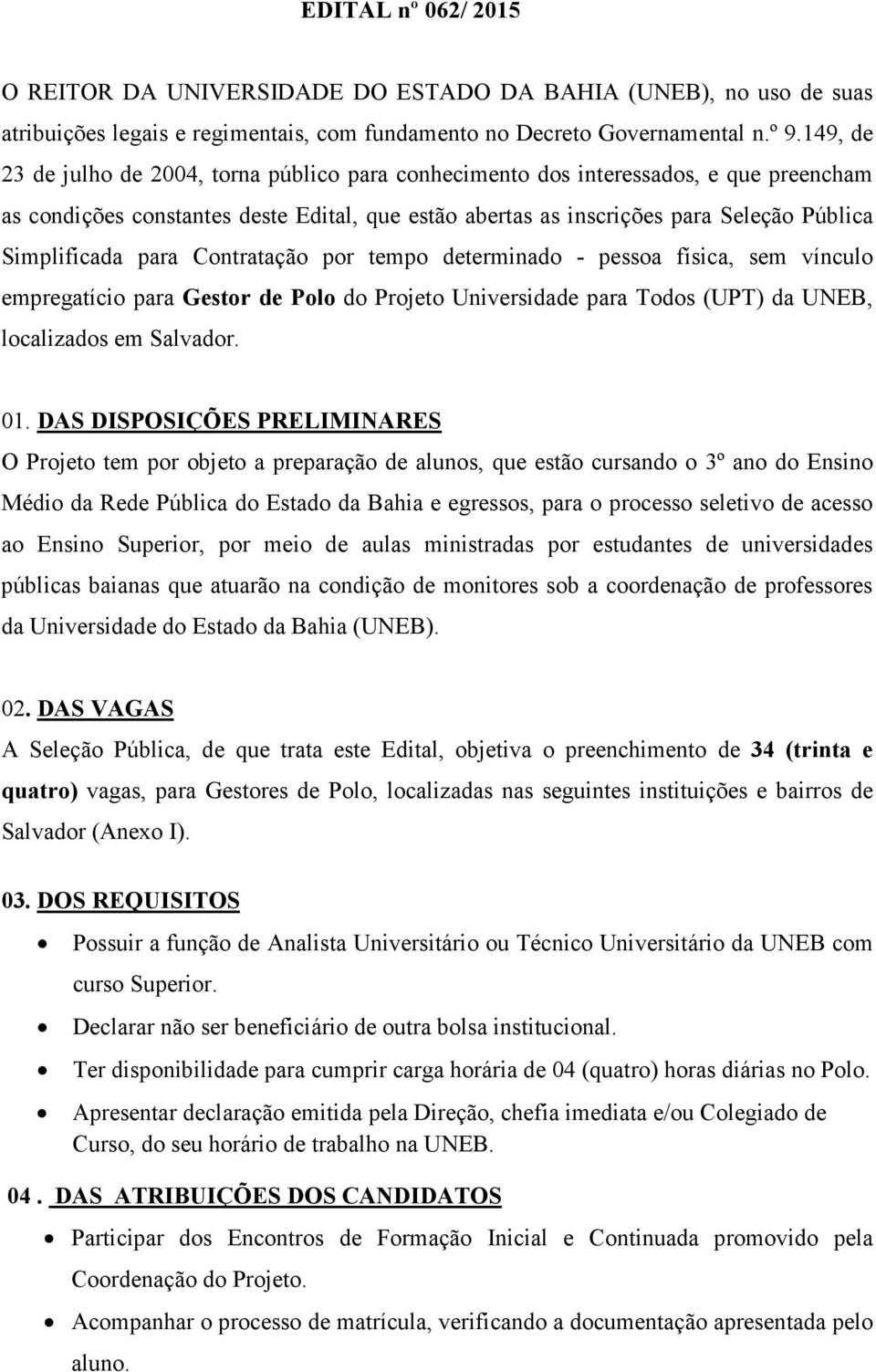 para Contratação por tempo determinado - pessoa física, sem vínculo empregatício para Gestor de Polo do Projeto Universidade para Todos (UPT) da UNEB, localizados em Salvador. 01.