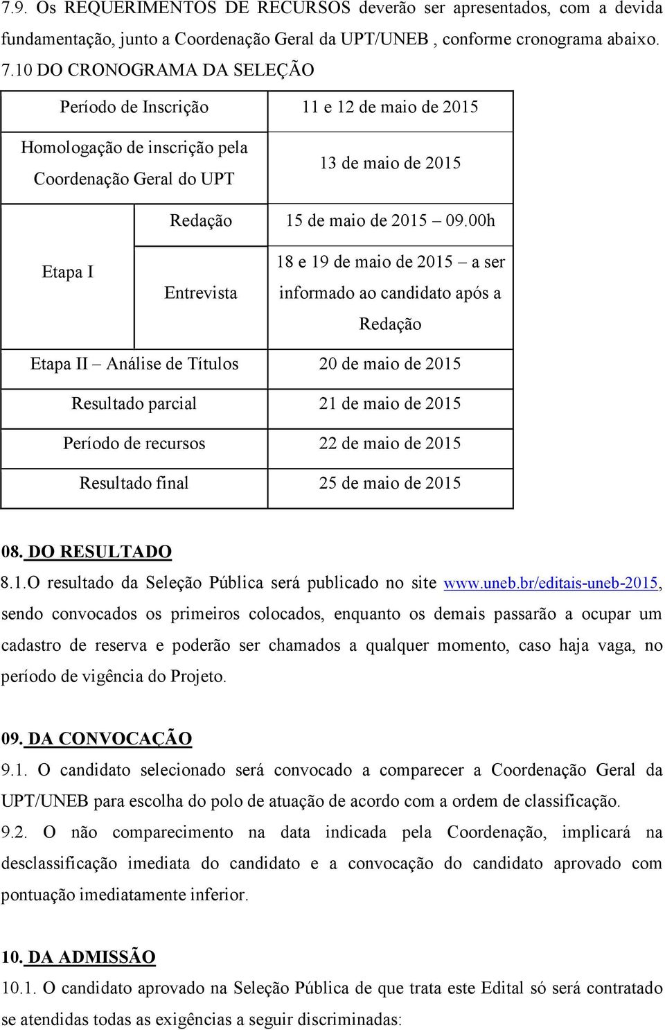 00h Etapa I Entrevista 18 e 19 de maio de 2015 a ser informado ao candidato após a Redação Etapa II Análise de Títulos 20 de maio de 2015 Resultado parcial 21 de maio de 2015 Período de recursos 22