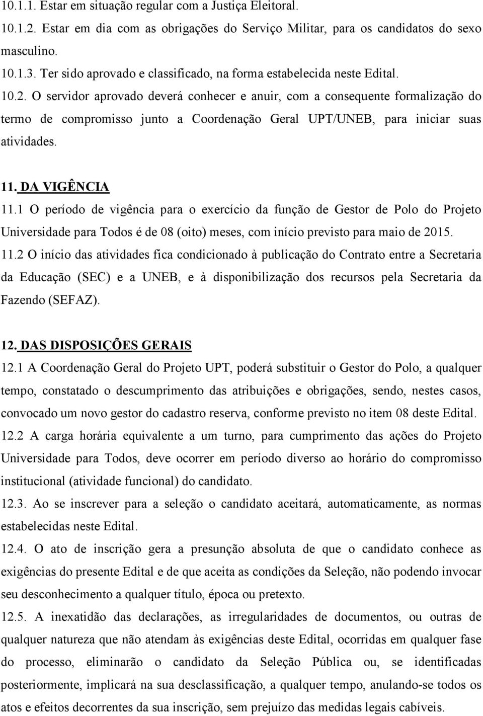 O servidor aprovado deverá conhecer e anuir, com a consequente formalização do termo de compromisso junto a Coordenação Geral UPT/UNEB, para iniciar suas atividades. 11. DA VIGÊNCIA 11.