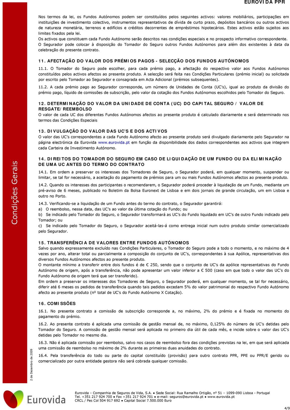 Estes activos estão sujeitos aos limites fixados pela lei. Os activos que constituem cada Fundo Autónomo serão descritos nas condições especiais e no prospecto informativo correspondente.