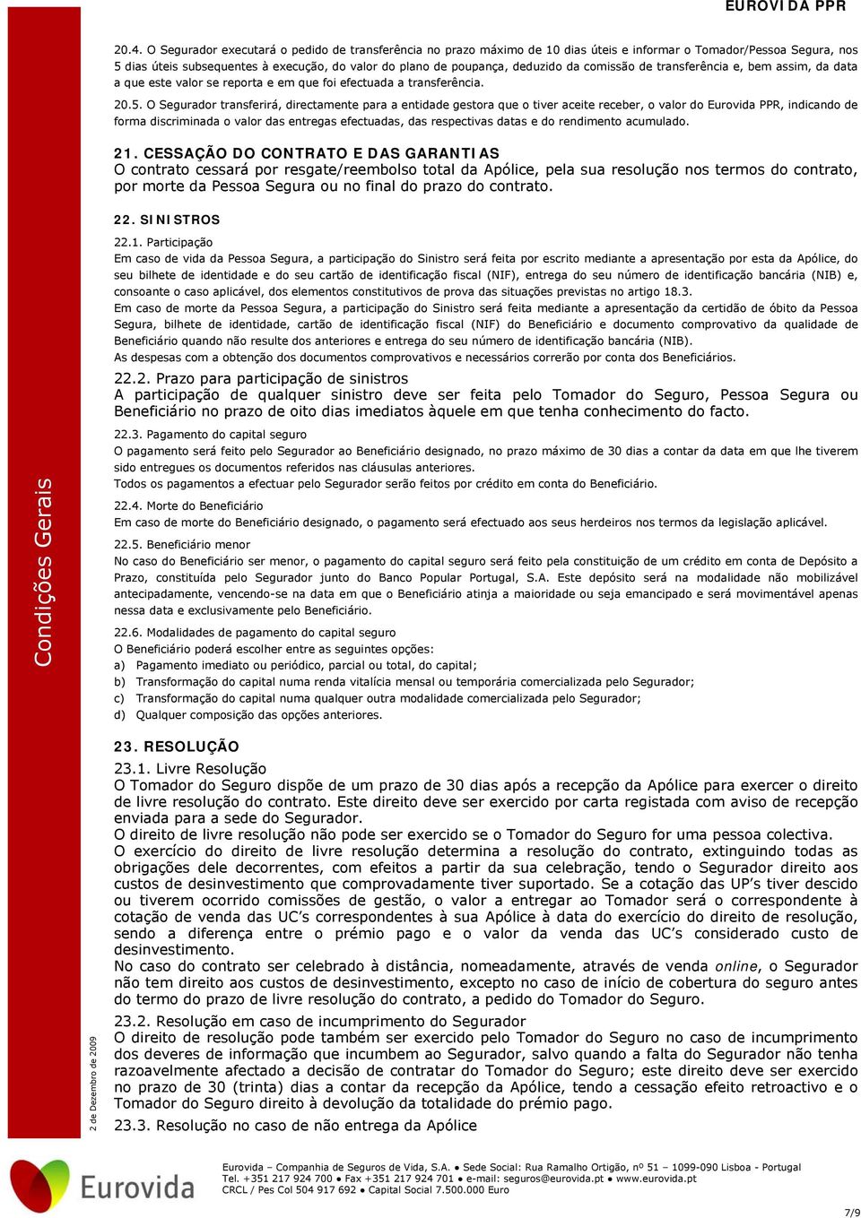 O Segurador transferirá, directamente para a entidade gestora que o tiver aceite receber, o valor do Eurovida PPR, indicando de forma discriminada o valor das entregas efectuadas, das respectivas