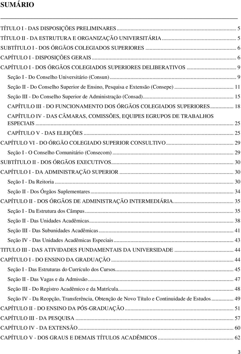 .. 11 Seção III - Do Conselho Superior de Administração (Consad)... 15 CAPÍTULO III - DO FUNCIONAMENTO DOS ÓRGÃOS COLEGIADOS SUPERIORES.