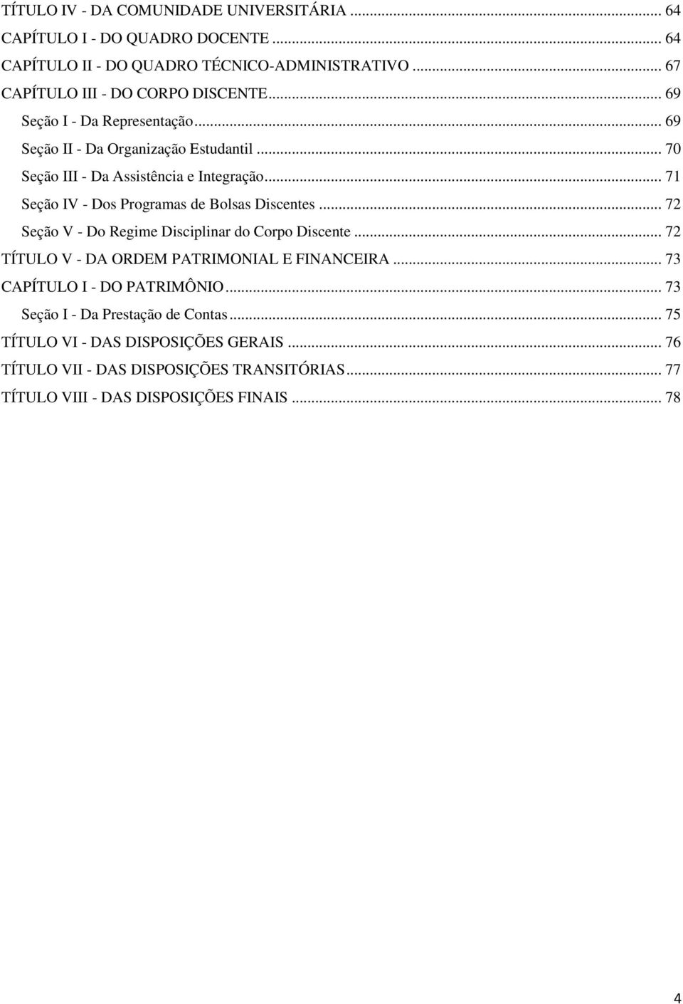 .. 71 Seção IV - Dos Programas de Bolsas Discentes... 72 Seção V - Do Regime Disciplinar do Corpo Discente... 72 TÍTULO V - DA ORDEM PATRIMONIAL E FINANCEIRA.