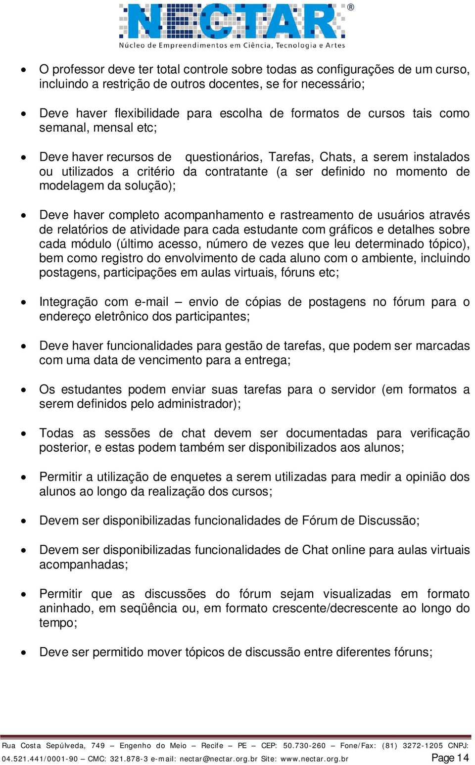 Deve haver completo acompanhamento e rastreamento de usuários através de relatórios de atividade para cada estudante com gráficos e detalhes sobre cada módulo (último acesso, número de vezes que leu