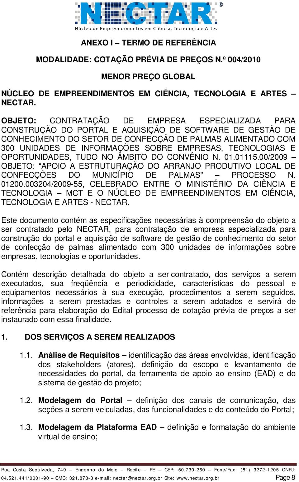 SOBRE EMPRESAS, TECNOLOGIAS E OPORTUNIDADES, TUDO NO ÂMBITO DO CONVÊNIO N. 01.01115.00/2009 OBJETO: APOIO A ESTRUTURAÇÃO DO ARRANJO PRODUTIVO LOCAL DE CONFECÇÕES DO MUNICÍPIO DE PALMAS PROCESSO N.