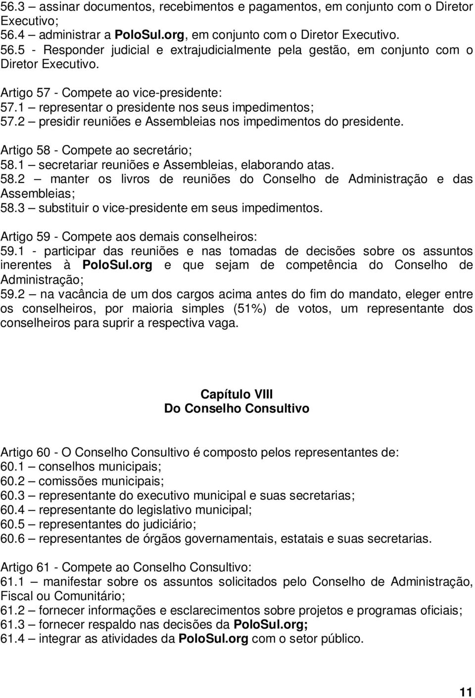 1 secretariar reuniões e Assembleias, elaborando atas. 58.2 manter os livros de reuniões do Conselho de Administração e das Assembleias; 58.3 substituir o vice-presidente em seus impedimentos.