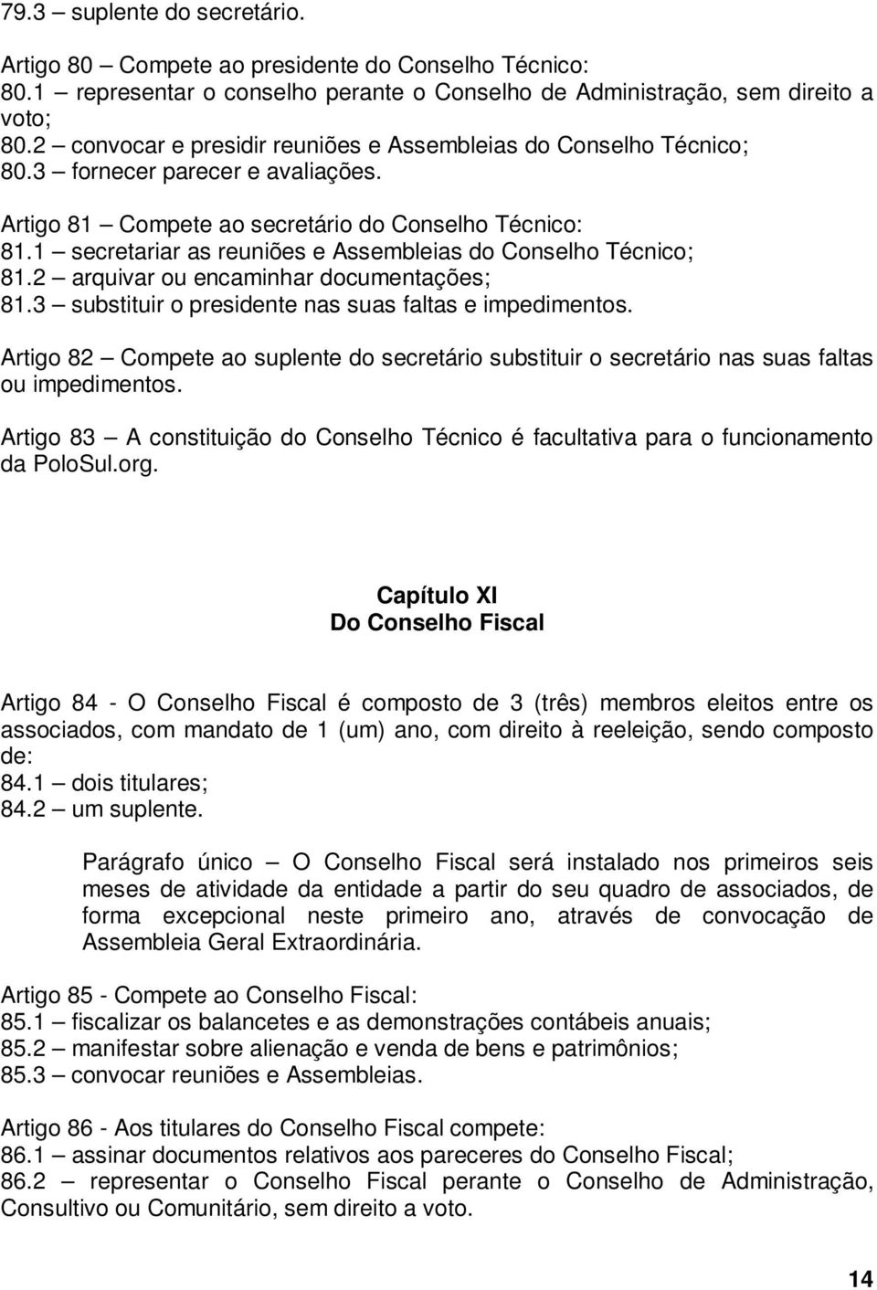 1 secretariar as reuniões e Assembleias do Conselho Técnico; 81.2 arquivar ou encaminhar documentações; 81.3 substituir o presidente nas suas faltas e impedimentos.