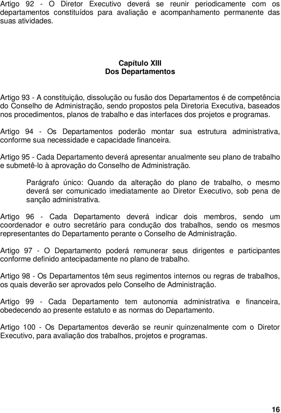 procedimentos, planos de trabalho e das interfaces dos projetos e programas. Artigo 94 - Os Departamentos poderão montar sua estrutura administrativa, conforme sua necessidade e capacidade financeira.