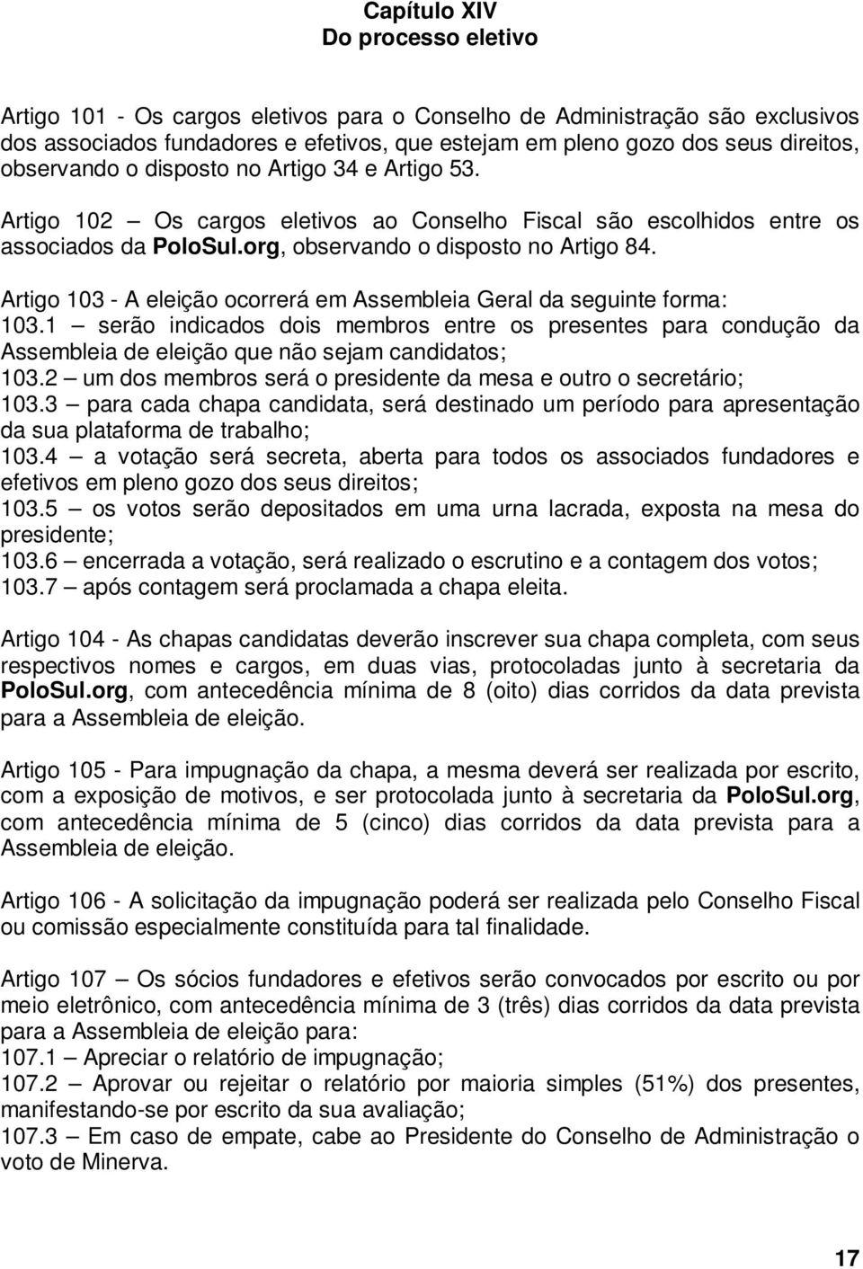 Artigo 103 - A eleição ocorrerá em Assembleia Geral da seguinte forma: 103.1 serão indicados dois membros entre os presentes para condução da Assembleia de eleição que não sejam candidatos; 103.