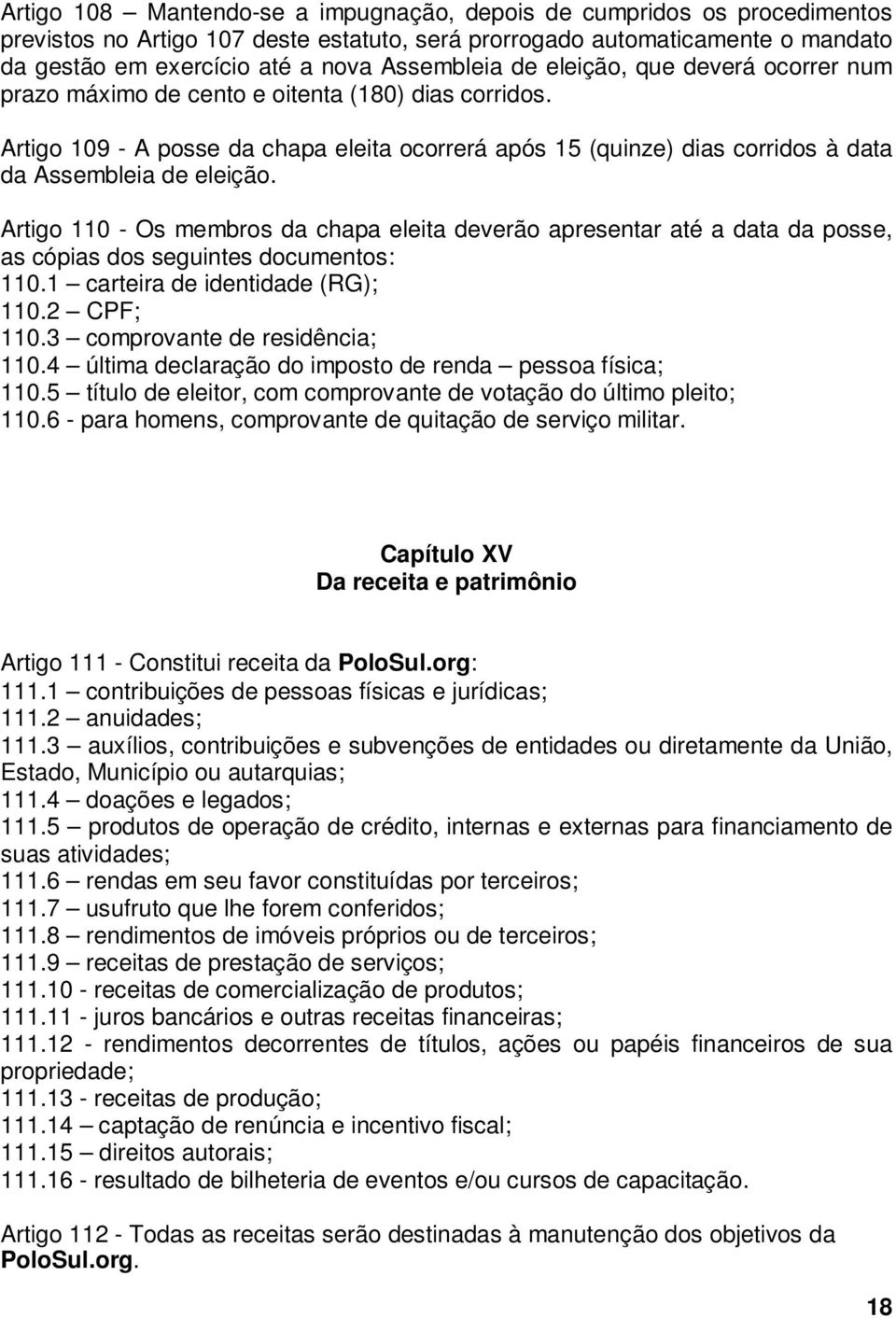 Artigo 109 - A posse da chapa eleita ocorrerá após 15 (quinze) dias corridos à data da Assembleia de eleição.