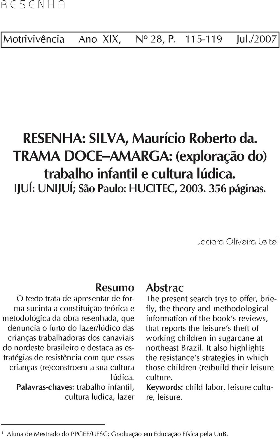 Jaciara Oliveira Leite 1 Resumo O texto trata de apresentar de forma sucinta a constituição teórica e metodológica da obra resenhada, que denuncia o furto do lazer/lúdico das crianças trabalhadoras