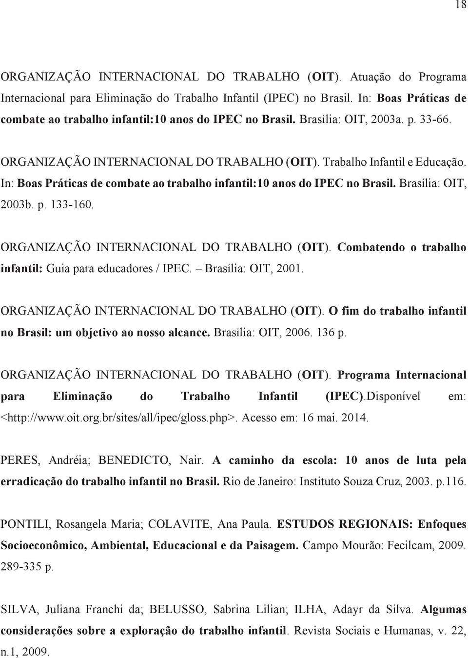 In: Boas Práticas de combate ao trabalho infantil:10 anos do IPEC no Brasil. Brasília: OIT, 2003b. p. 133-160. ORGANIZAÇÃO INTERNACIONAL DO TRABALHO (OIT).