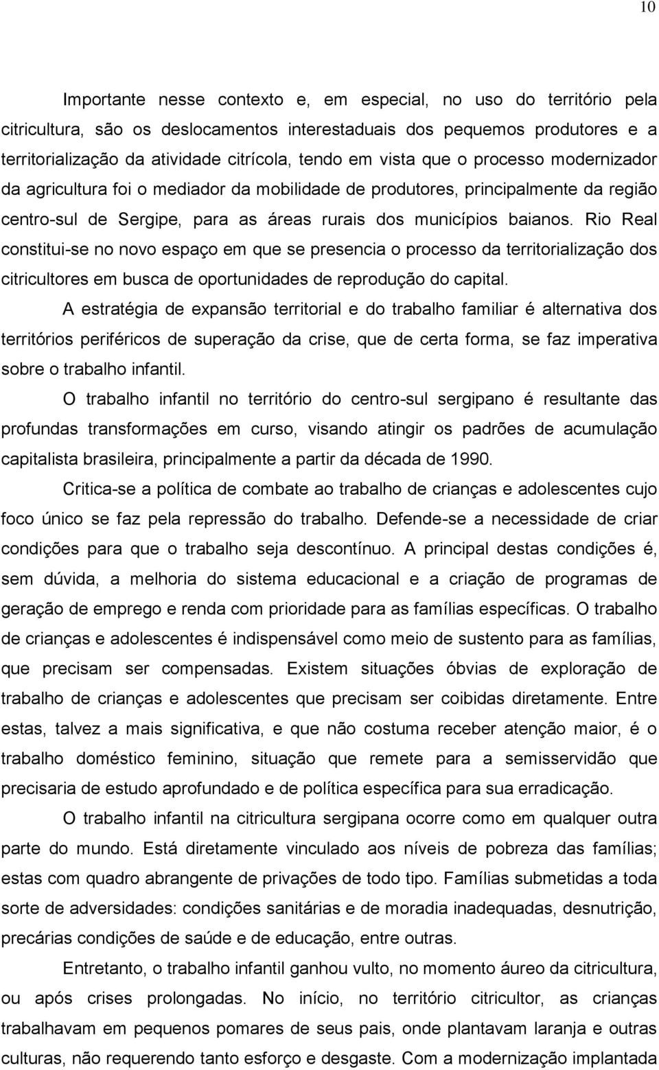 Rio Real constitui-se no novo espaço em que se presencia o processo da territorialização dos citricultores em busca de oportunidades de reprodução do capital.