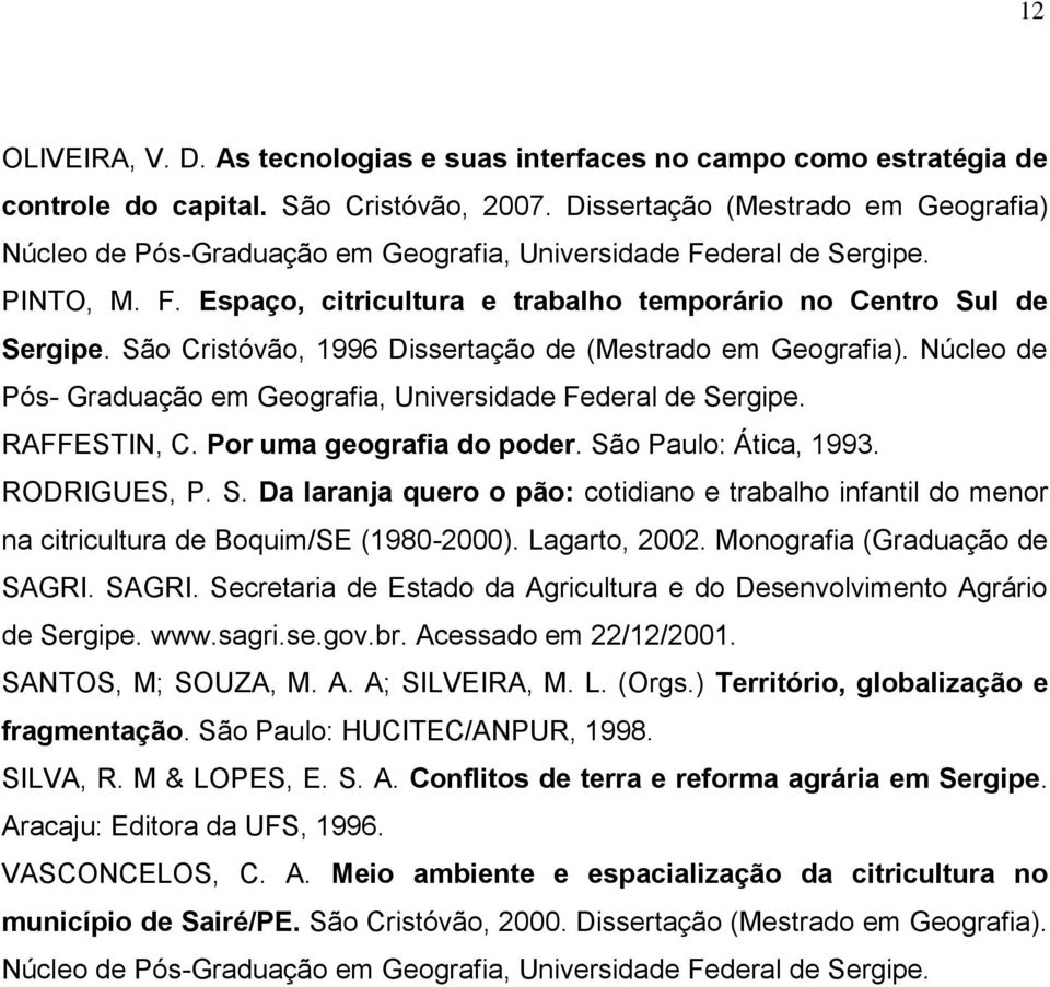 São Cristóvão, 1996 Dissertação de (Mestrado em Geografia). Núcleo de Pós- Graduação em Geografia, Universidade Federal de Sergipe. RAFFESTIN, C. Por uma geografia do poder. São Paulo: Ática, 1993.