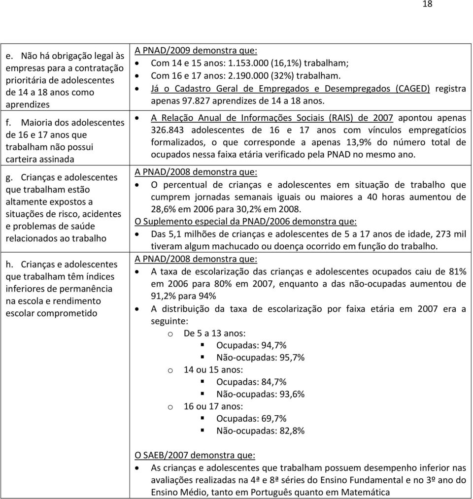 Crianças e adolescentes que trabalham estão altamente expostos a situações de risco, acidentes e problemas de saúde relacionados ao trabalho h.