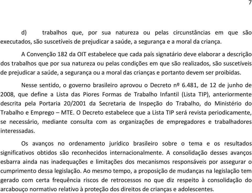 saúde, a segurança ou a moral das crianças e portanto devem ser proibidas. Nesse sentido, o governo brasileiro aprovou o Decreto nº 6.