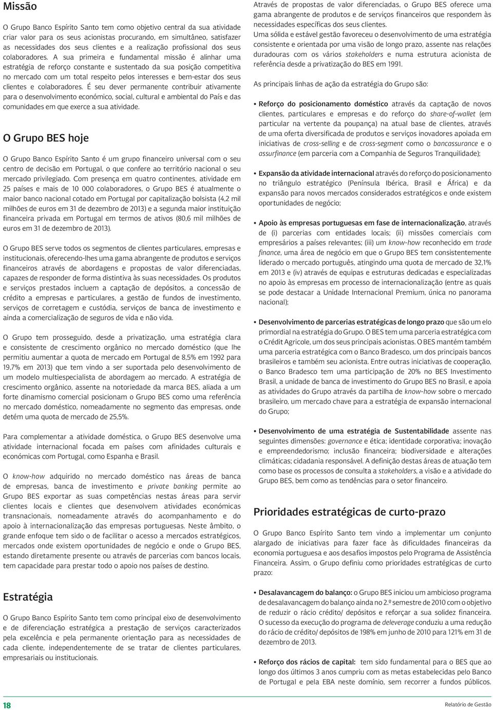 A sua primeira e fundamental missão é alinhar uma estratégia de reforço constante e sustentado da sua posição competitiva no mercado com um total respeito pelos interesses e bem-estar dos seus