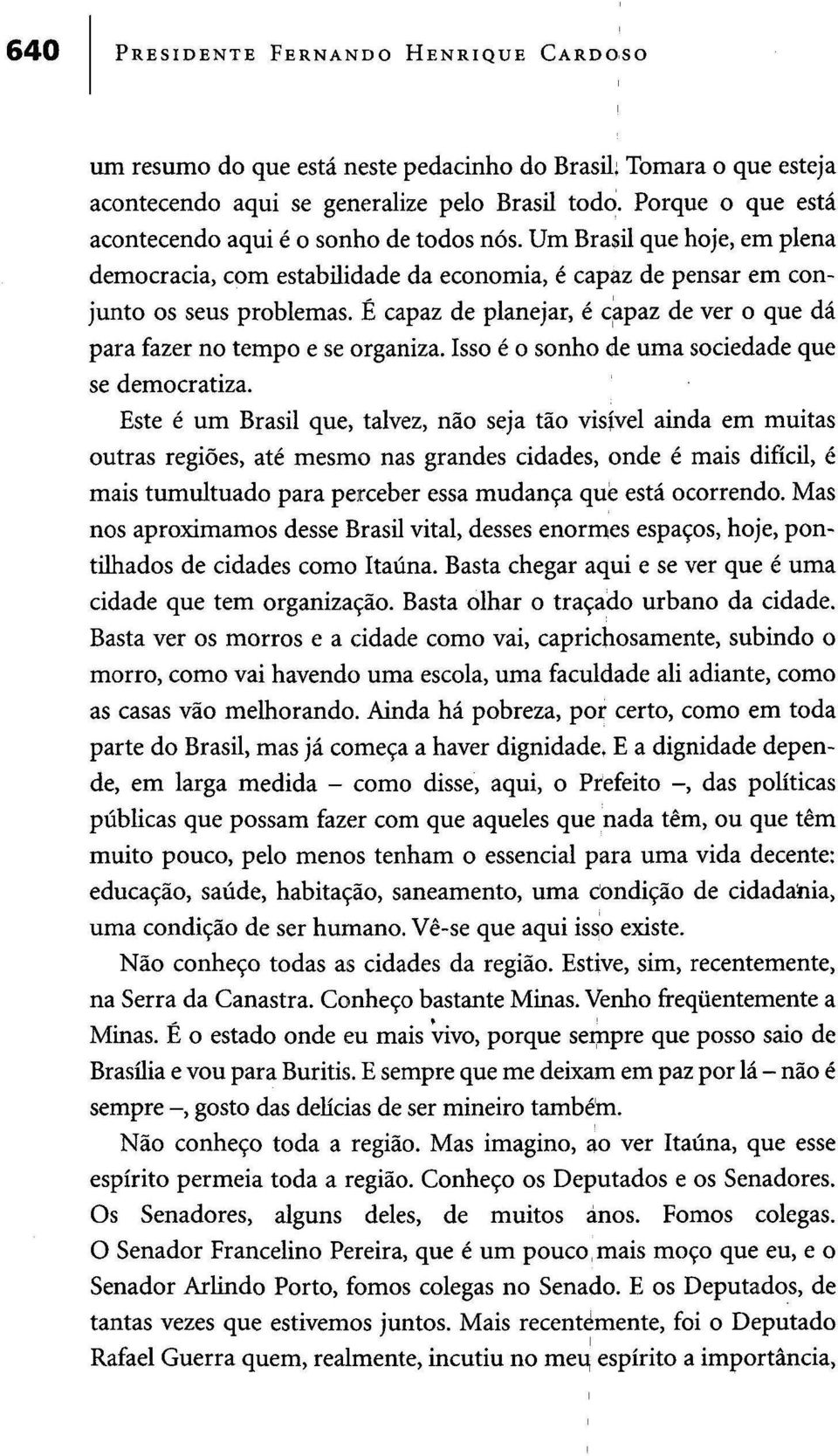 É capaz de planejar, é capaz de ver o que dá para fazer no tempo e se organiza. Isso é o sonho de uma sociedade que se democratiza.