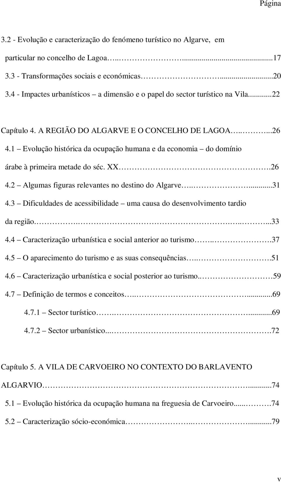 1 Evolução histórica da ocupação humana e da economia do domínio árabe à primeira metade do séc. XX.26 4.2 Algumas figuras relevantes no destino do Algarve.....31 4.