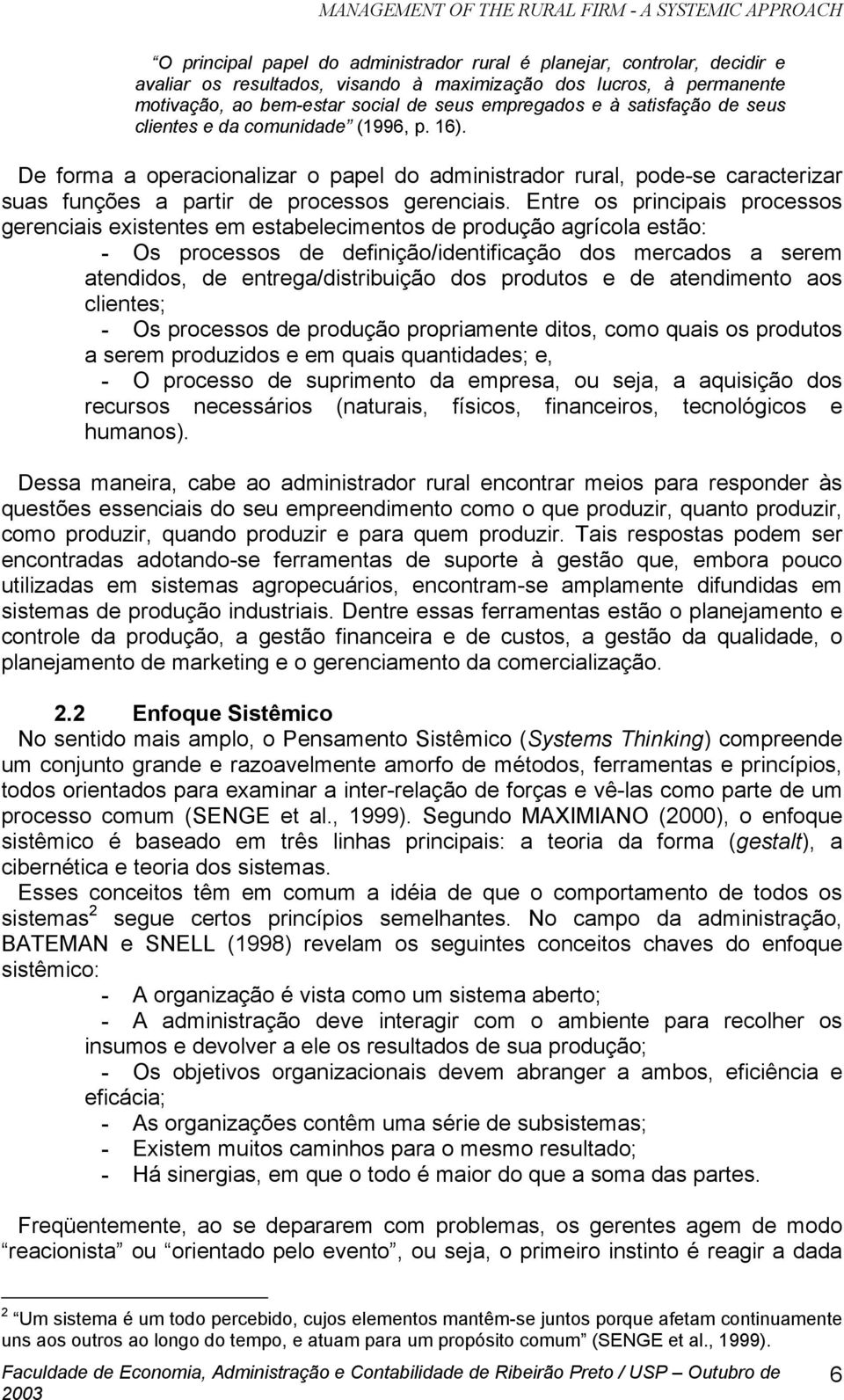 Entre os principais processos gerenciais existentes em estabelecimentos de produção agrícola estão: - Os processos de definição/identificação dos mercados a serem atendidos, de entrega/distribuição