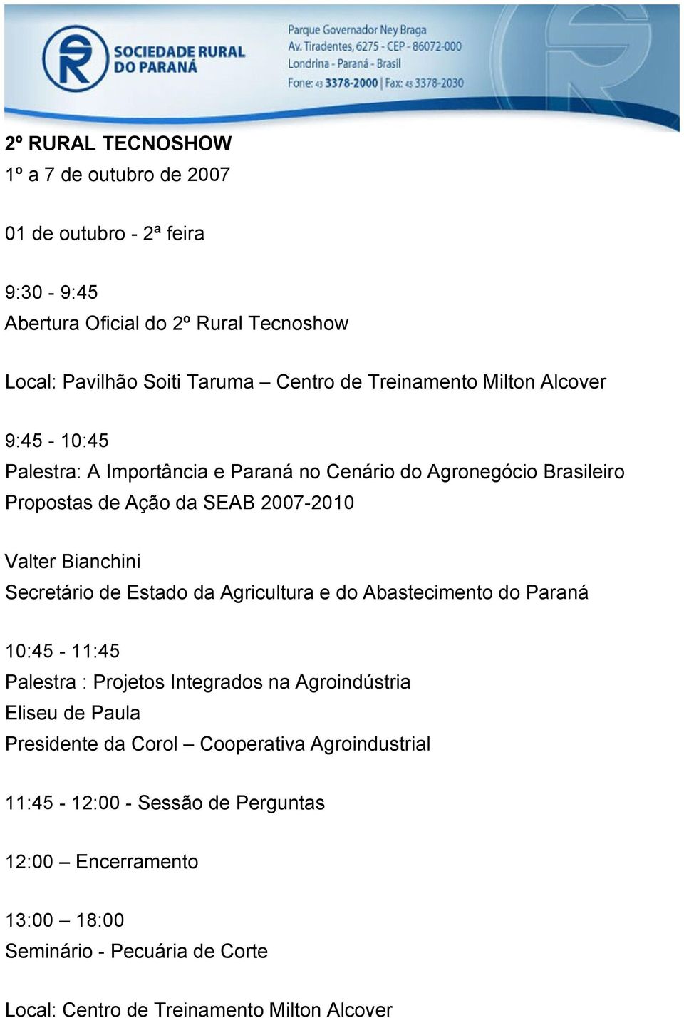 Secretário de Estado da Agricultura e do Abastecimento do Paraná 10:45-11:45 Palestra : Projetos Integrados na Agroindústria Eliseu de Paula Presidente da Corol