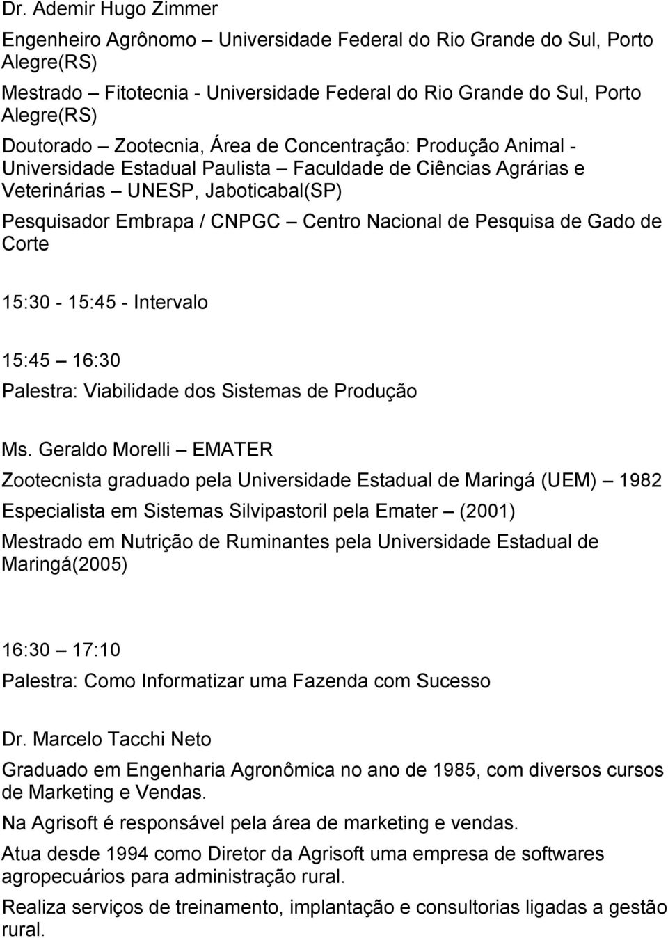 Pesquisa de Gado de Corte 15:30-15:45 - Intervalo 15:45 16:30 Palestra: Viabilidade dos Sistemas de Produção Ms.