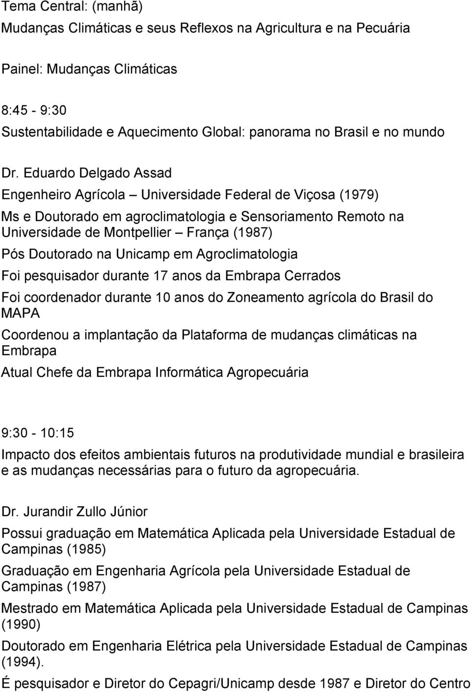 Unicamp em Agroclimatologia Foi pesquisador durante 17 anos da Embrapa Cerrados Foi coordenador durante 10 anos do Zoneamento agrícola do Brasil do MAPA Coordenou a implantação da Plataforma de