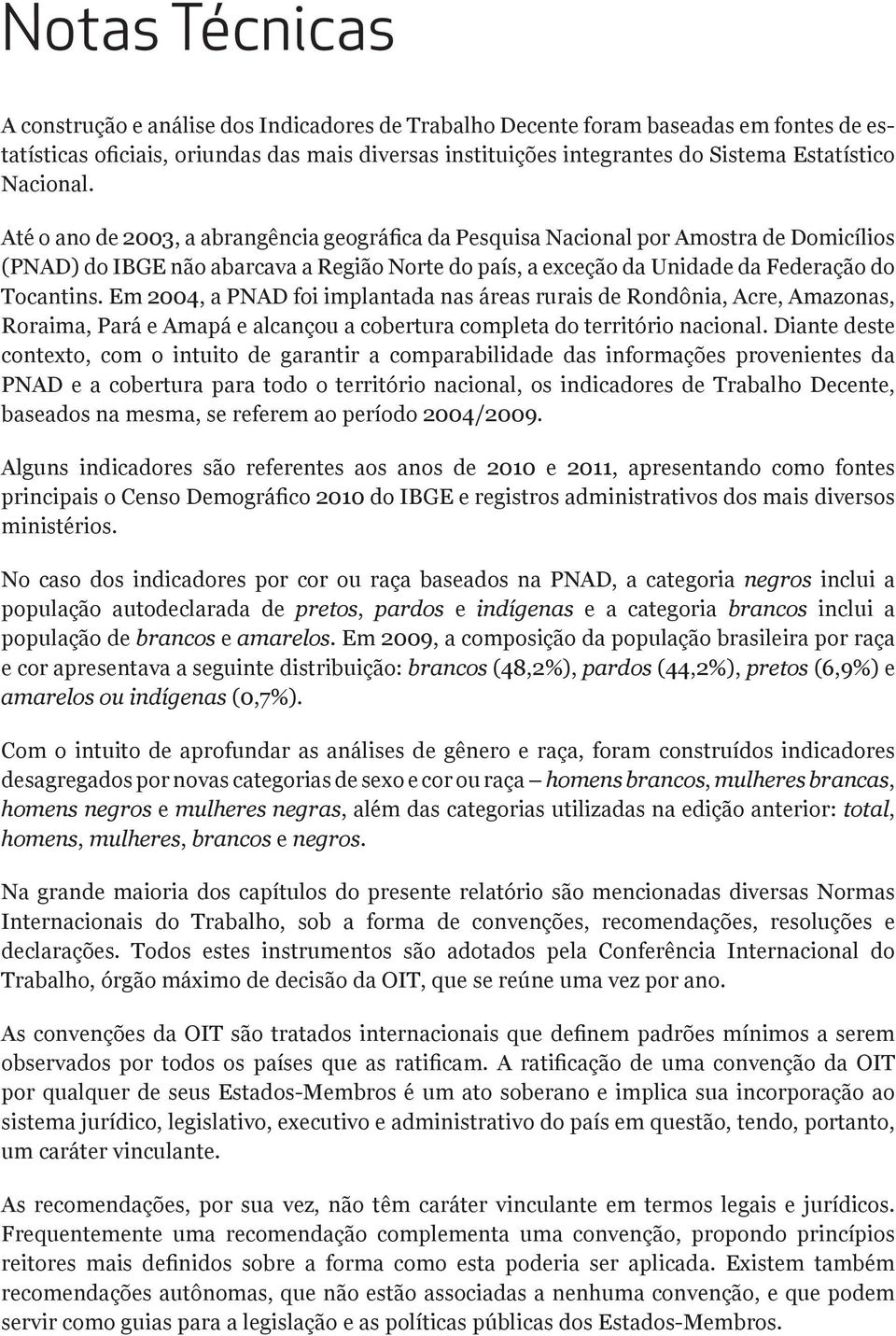 Em 2004, a PNAD foi implantada nas áreas rurais de Rondônia, Acre, Amazonas, Roraima, Pará e Amapá e alcançou a cobertura completa do território nacional.