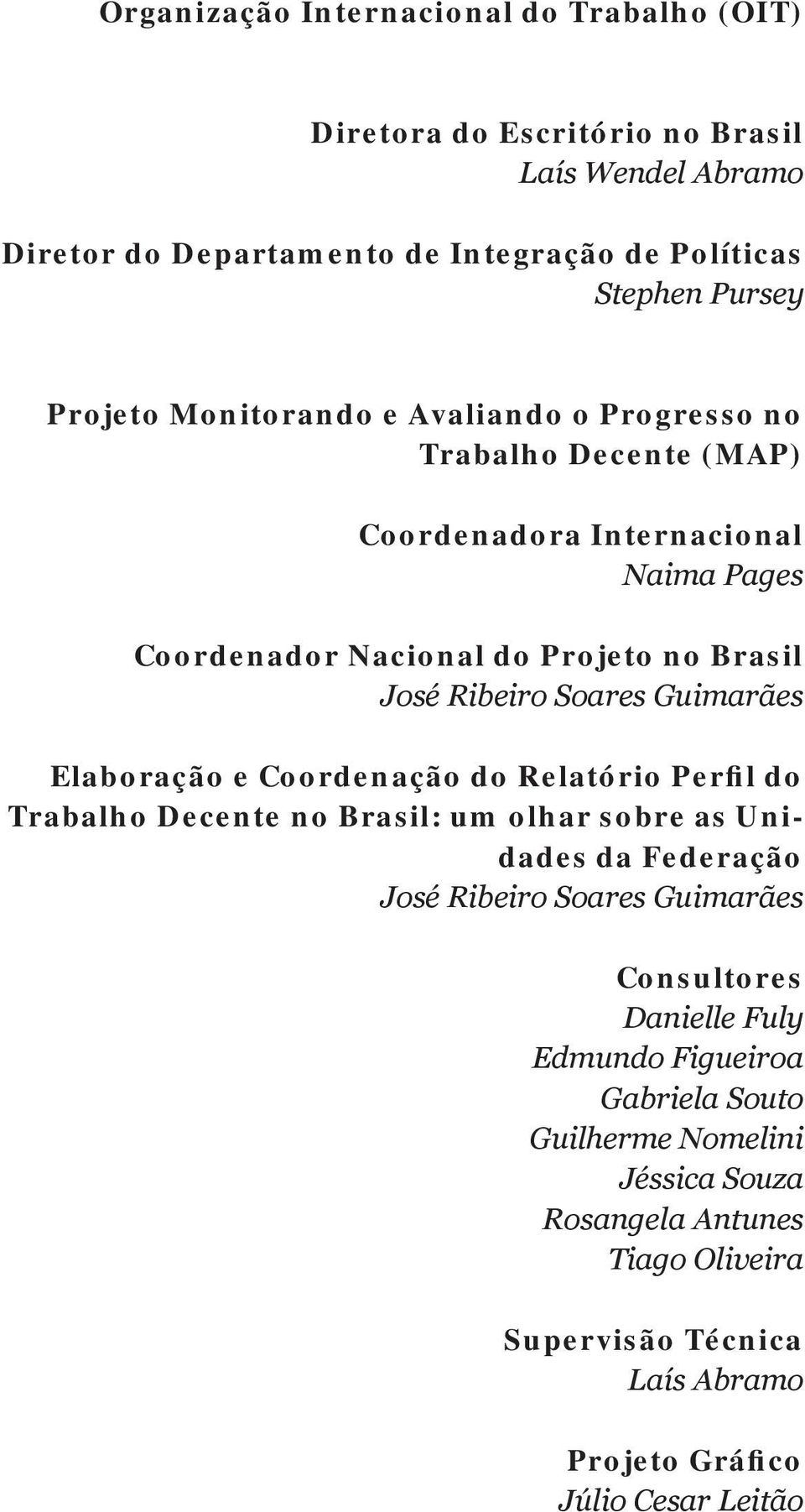 Guimarães Elaboração e Coordenação do Relatório Perfil do Trabalho Decente no Brasil: um olhar sobre as Unidades da Federação José Ribeiro Soares Guimarães Consultores