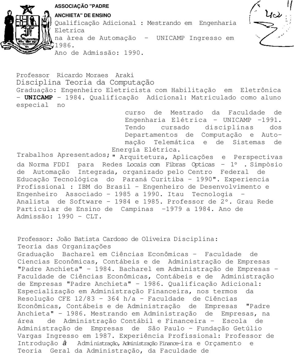 Qualificação Adicional: Matriculado como aluno especial no curso de Mestrado da Faculdade de Engenharia Elétrica - UNICAMP -1991.