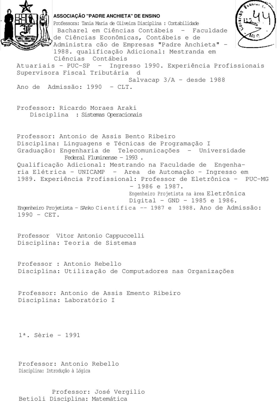 Experiência Profissionais Supervisora Fiscal Tributária d Salvacap 3/A - desde 1988 Ano de Admissão: 1990 - CLT.