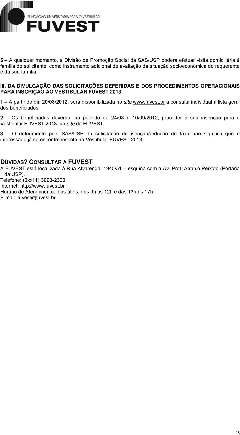 DA DIVULGAÇÃO DAS SOLICITAÇÕES DEFERIDAS E DOS PROCEDIMENTOS OPERACIONAIS PARA INSCRIÇÃO AO VESTIBULAR FUVEST 2013 1 A partir do dia 20/08/2012, será disponibilizada no site www.fuvest.