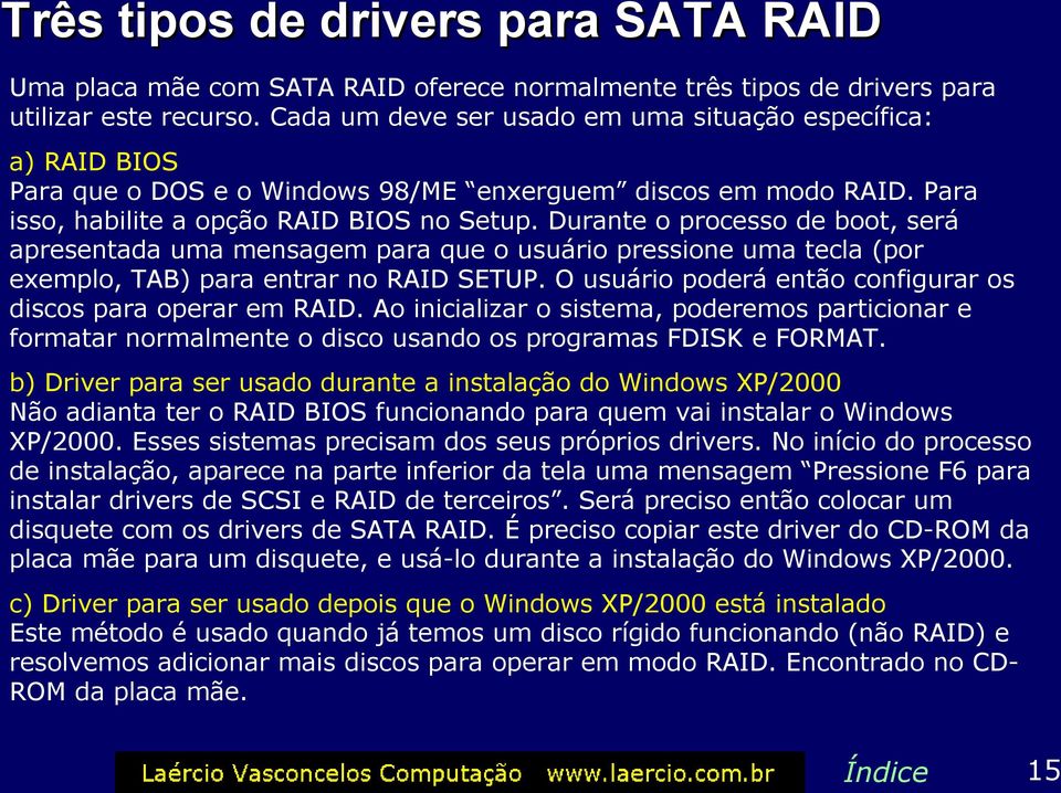 Durante o processo de boot, será apresentada uma mensagem para que o usuário pressione uma tecla (por exemplo, TAB) para entrar no RAID SETUP.