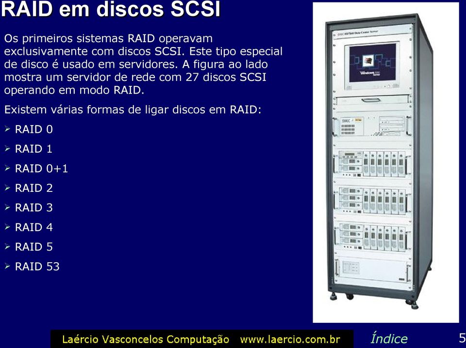 A figura ao lado mostra um servidor de rede com 27 discos SCSI operando em modo