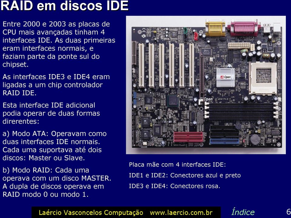 Esta interface IDE adicional podia operar de duas formas direrentes: a) Modo ATA: Operavam como duas interfaces IDE normais.