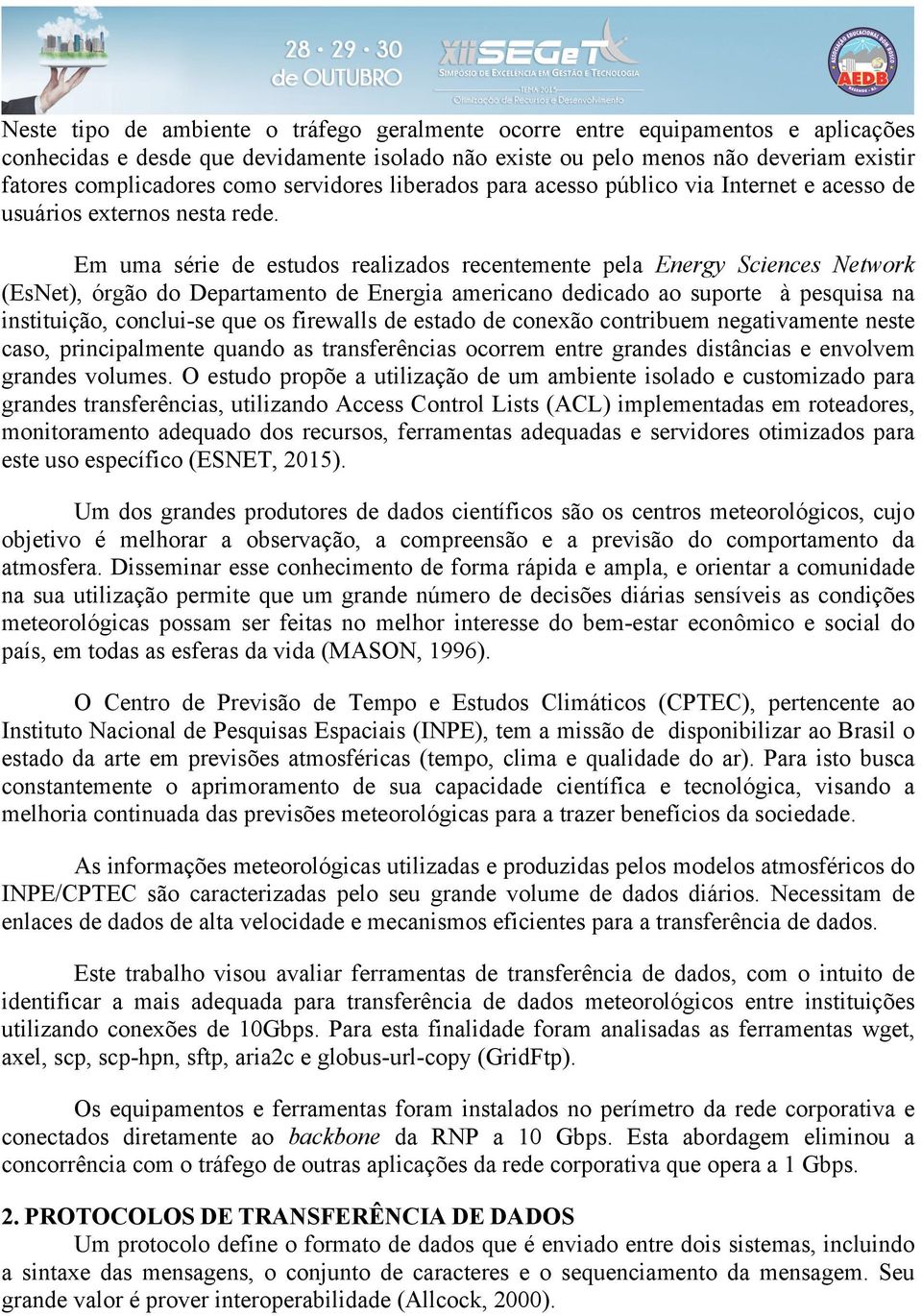 Em uma série de estudos realizados recentemente pela Energy Sciences Network (EsNet), órgão do Departamento de Energia americano dedicado ao suporte à pesquisa na instituição, conclui-se que os