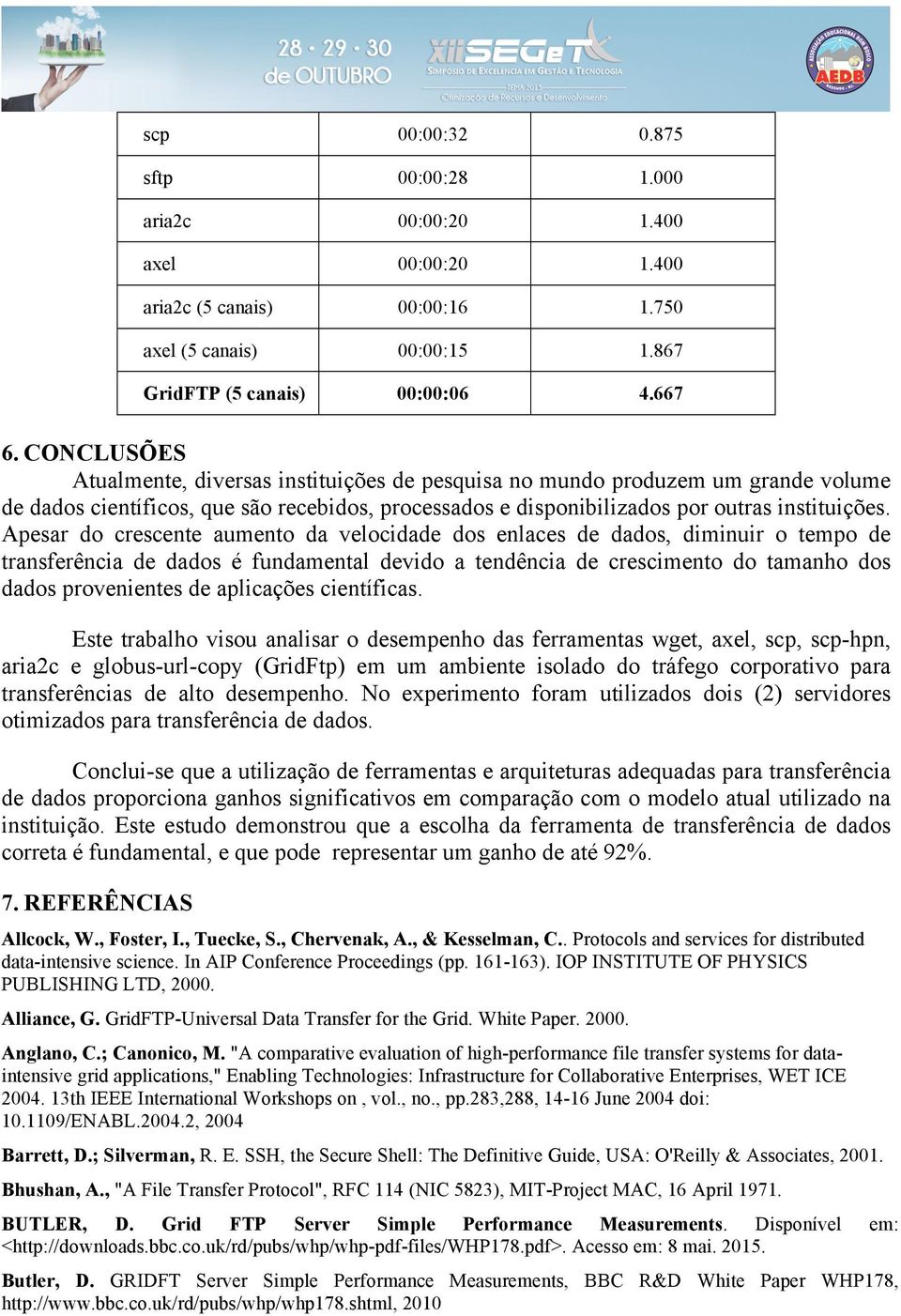 Apesar do crescente aumento da velocidade dos enlaces de dados, diminuir o tempo de transferência de dados é fundamental devido a tendência de crescimento do tamanho dos dados provenientes de