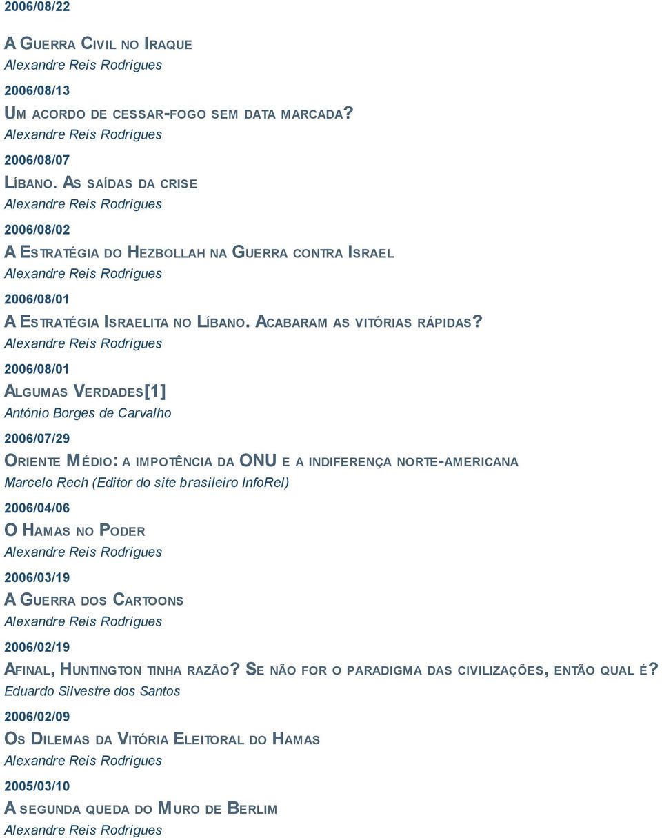 2006/08/01 ALGUMAS VERDADES[1] António Borges de Carvalho 2006/07/29 ORIENTE MÉDIO: A IMPOTÊNCIA DA ONU E A INDIFERENÇA NORTE-AMERICANA Marcelo Rech (Editor do site brasileiro