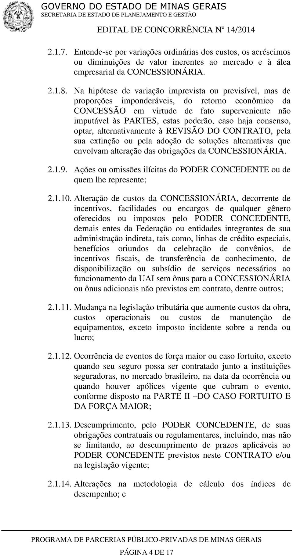 consenso, optar, alternativamente à REVISÃO DO CONTRATO, pela sua extinção ou pela adoção de soluções alternativas que envolvam alteração das obrigações da CONCESSIONÁRIA. 2.1.9.