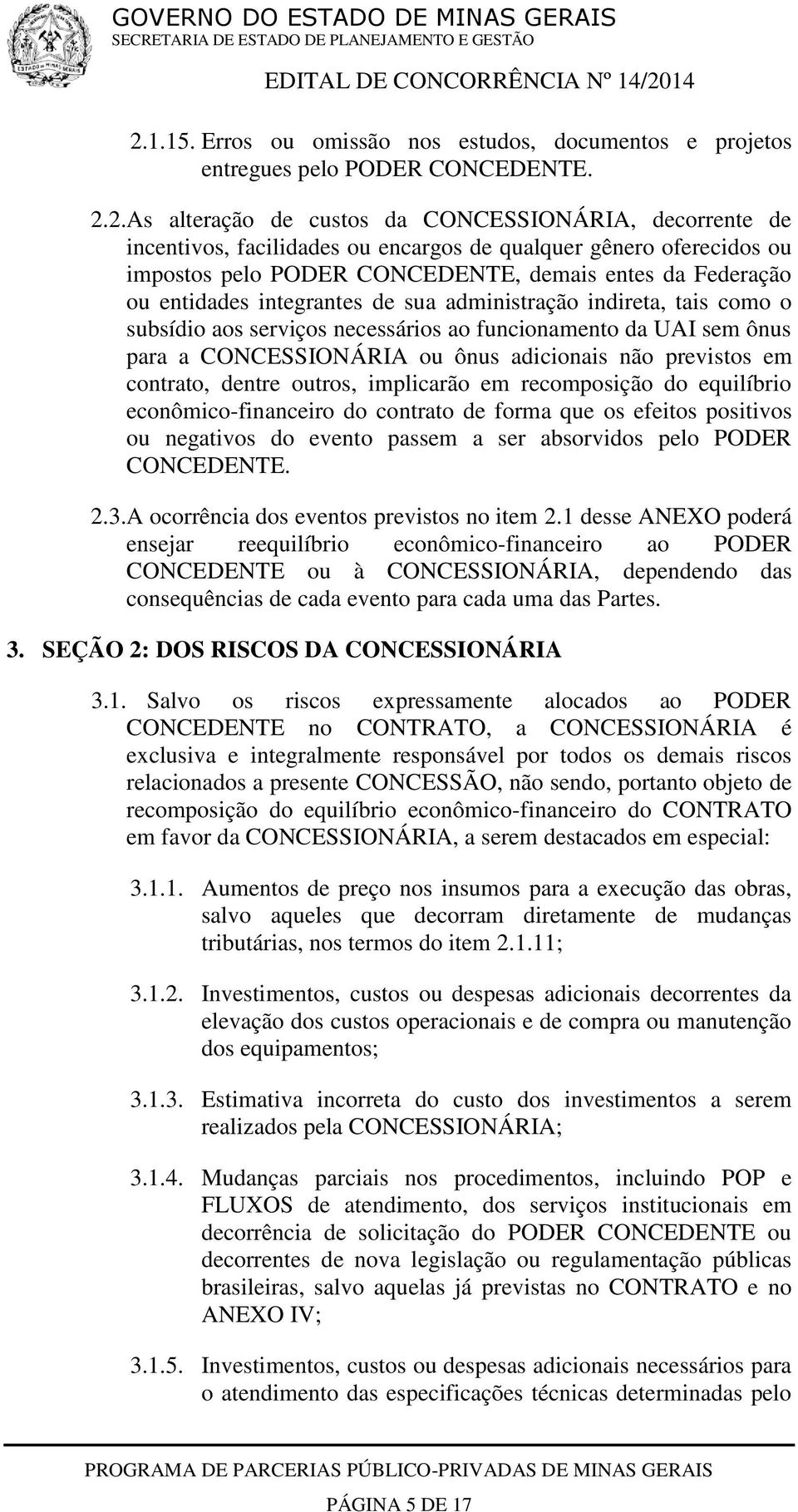 funcionamento da UAI sem ônus para a CONCESSIONÁRIA ou ônus adicionais não previstos em contrato, dentre outros, implicarão em recomposição do equilíbrio econômico-financeiro do contrato de forma que