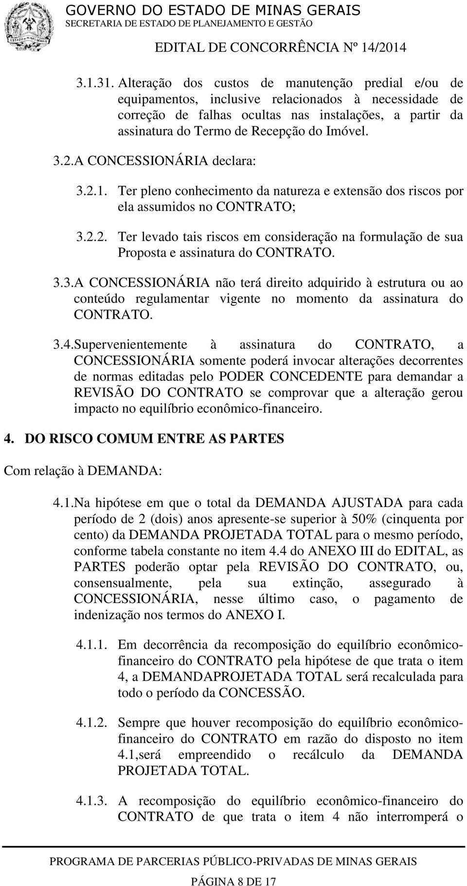 Imóvel. 3.2.A CONCESSIONÁRIA declara: 3.2.1. Ter pleno conhecimento da natureza e extensão dos riscos por ela assumidos no CONTRATO; 3.2.2. Ter levado tais riscos em consideração na formulação de sua Proposta e assinatura do CONTRATO.