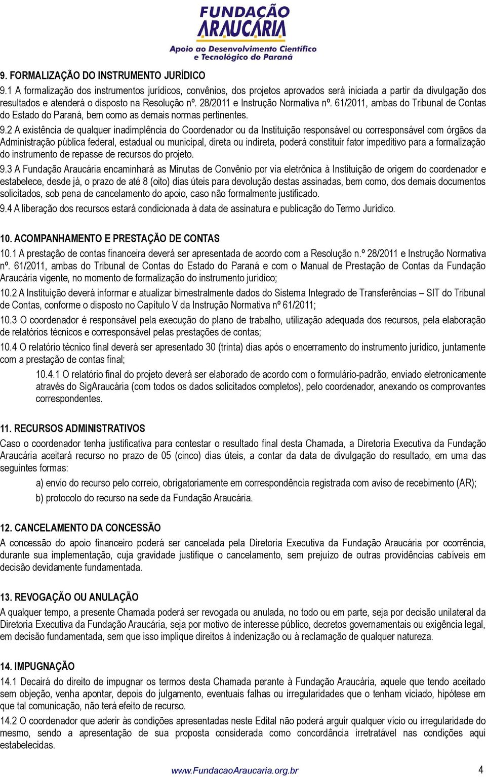28/2011 e Instrução Normativa nº. 61/2011, ambas do Tribunal de Contas do Estado do Paraná, bem como as demais normas pertinentes. 9.